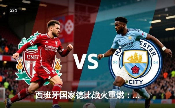 西班牙国家德比战火重燃：皇马三球逆转巴萨夺西甲榜首 - 2