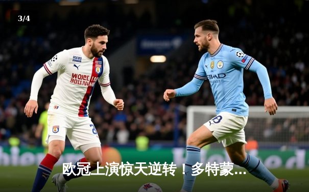 欧冠上演惊天逆转！多特蒙德4-2马竞总分5-4晋级四强 - 3