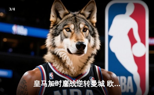 皇马加时鏖战逆转曼城 欧冠史诗级对决震撼伊蒂哈德 - 3