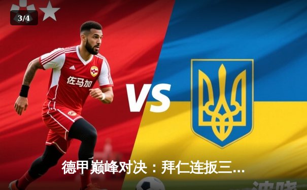 德甲巅峰对决：拜仁连扳三球逆转多特，凯恩帽子戏法锁定胜局 - 3