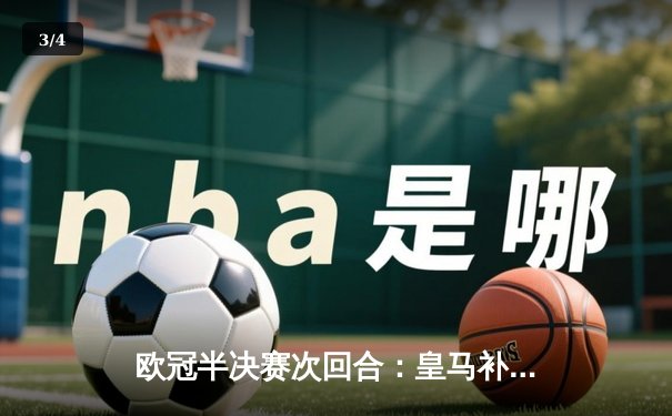 欧冠半决赛次回合：皇马补时绝平挺进温布利，拜仁争议判罚饮恨伯纳乌 - 3