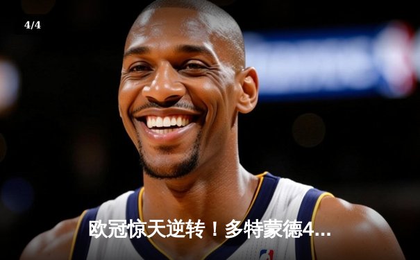 欧冠惊天逆转！多特蒙德4-2淘汰巴黎，桑乔独造三球闪耀威斯特法伦 - 4