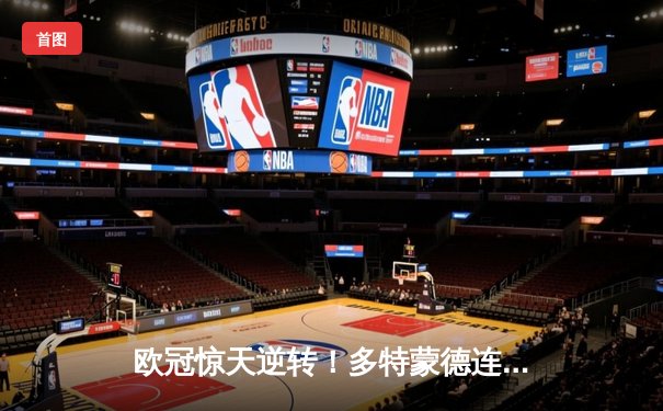 欧冠惊天逆转！多特蒙德连追三球淘汰巴黎圣日耳曼