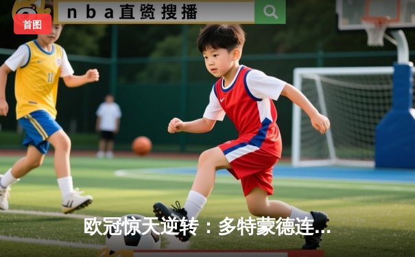欧冠惊天逆转：多特蒙德连追三球淘汰巴黎圣日耳曼