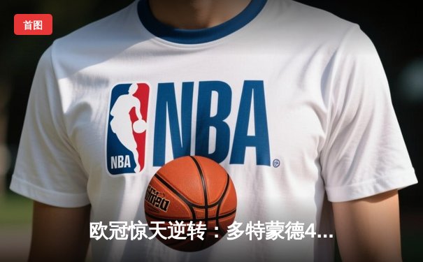 欧冠惊天逆转：多特蒙德4-2淘汰马竞，胡梅尔斯头槌定乾坤