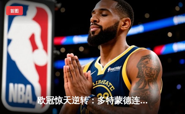 欧冠惊天逆转：多特蒙德连追三球淘汰巴黎圣日耳曼晋级决赛