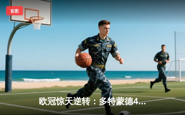 欧冠惊天逆转：多特蒙德4-2淘汰马竞，胡梅尔斯头槌定乾坤