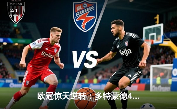 欧冠惊天逆转：多特蒙德4-2淘汰马竞，胡梅尔斯头槌定乾坤 - 2